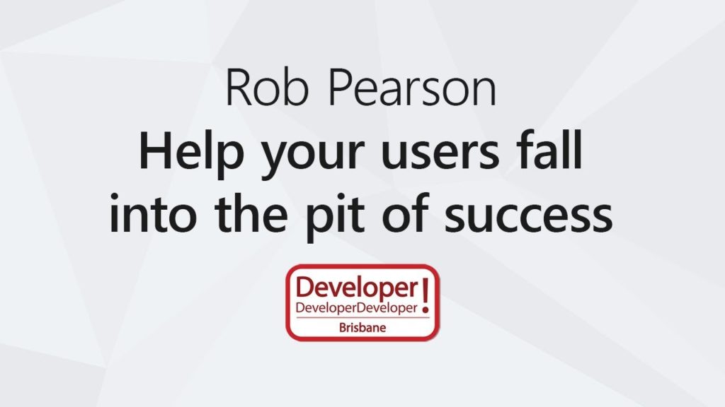 Help your users fall into the pit of success &#124; Rob Pearson @ DDD Brisbane 2017