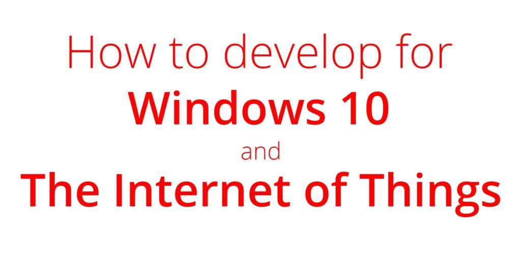 Windows 10 for IoT: What is it and how do you develop for it &#124; Dave Glover